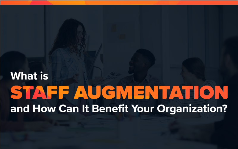 What Is Staff Augmentation And How Can It Benefit Your Organization 